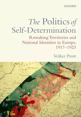 Couverture du produit · The Politics of Self-Determination: Remaking Territories and National Identities in Europe, 1917-1923
