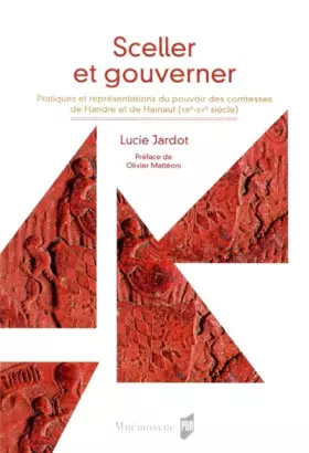 Couverture du produit · Sceller et gouverner: Pratiques et représentation du pouvoir des comtesses de Flandre et de Hainaut (XIIe--XVe siècle). Préface