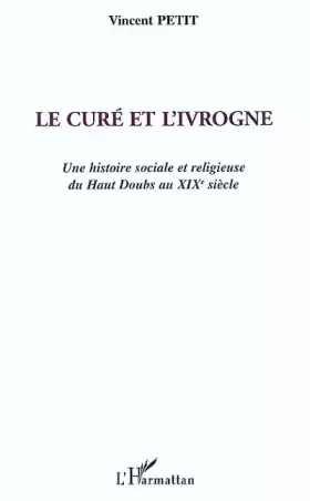 Couverture du produit · Le curé et l'ivrogne : Une histoire sociale et religieuse du Haut Doubs au XIXe siècle