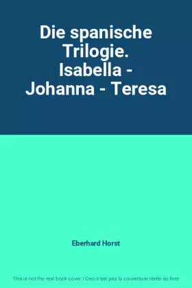 Couverture du produit · Die spanische Trilogie. Isabella - Johanna - Teresa