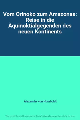 Couverture du produit · Vom Orinoko zum Amazonas: Reise in die Äquinoktialgegenden des neuen Kontinents