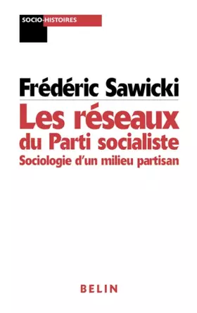 Couverture du produit · Les réseaux du Parti Socialiste. Sociologie du milieu partisan