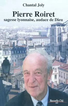 Couverture du produit · Pierre Roiret: sagesse lyonnaise, audace de Dieu