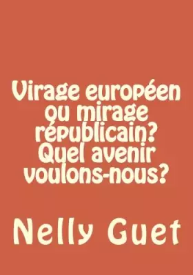 Couverture du produit · Virage européen ou mirage républicain? Quel avenir voulons-nous?: En 2014, l'Europe est notre nouvelle patrie. Puisse ce livre