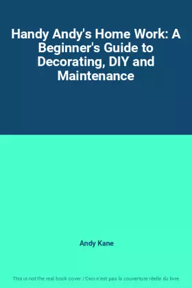 Couverture du produit · Handy Andy's Home Work: A Beginner's Guide to Decorating, DIY and Maintenance