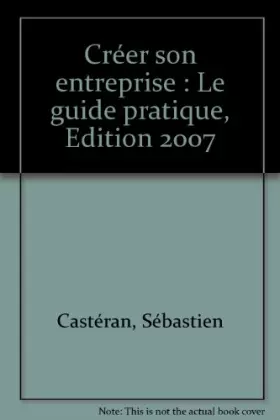 Couverture du produit · Créer son entreprise : Le guide pratique, Edition 2007