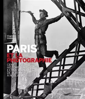 Couverture du produit · Paris et la photographie : Cent histoires extraordinaires de 1839 à nos jours