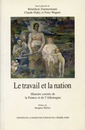 Couverture du produit · Le travail et la nation. Histoire croisée de la France et de l'Allemagne