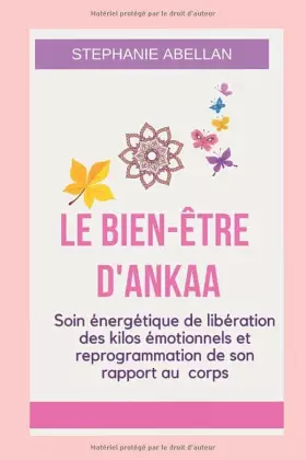 Couverture du produit · LE BIEN-ETRE D'ANKAA: Soin énergétique de libération des kilos émotionnels et reprogrammation de son rapport au corps (French E