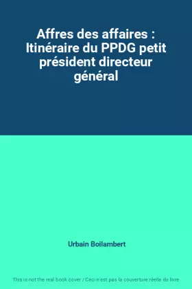 Couverture du produit · Affres des affaires : Itinéraire du PPDG petit président directeur général