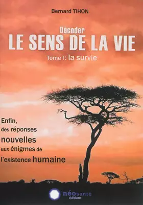 Couverture du produit · Décoder LE SENS DE LA VIE - Tome I : La survie