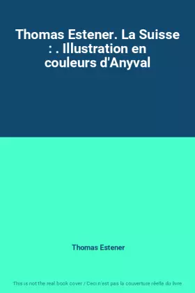 Couverture du produit · Thomas Estener. La Suisse : . Illustration en couleurs d'Anyval