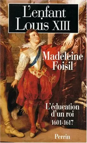 Couverture du produit · L'ENFANT LOUIS XIII. L'éducation d'un roi (1601-1617)