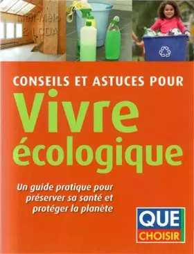 Couverture du produit · Conseils et astuces pour vivre écologique / un guide pratique pour conserver sa santé et protéger la planète