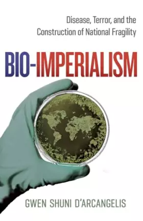 Couverture du produit · Bio-Imperialism: Disease, Terror, and the Construction of National Fragility