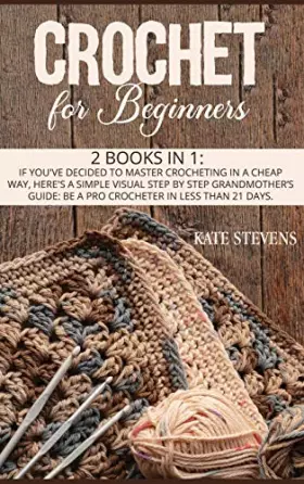 Couverture du produit · Crochet for Beginners: 2 Books in 1: If You've Decided to Master Crocheting in a Cheap Way, Here's a Simple Visual Step by Step
