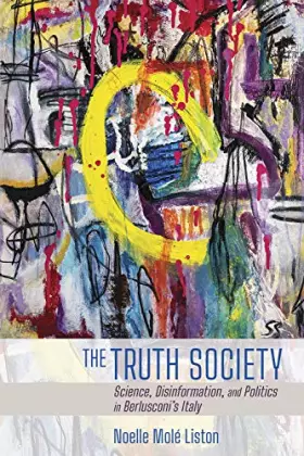 Couverture du produit · The Truth Society: Science, Disinformation, and Politics in Berlusconi's Italy (Expertise: Cultures and Technologies of Knowled