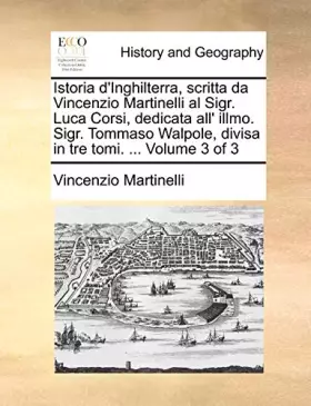 Couverture du produit · Istoria d'Inghilterra, scritta da Vincenzio Martinelli al Sigr. Luca Corsi, dedicata all' illmo. Sigr. Tommaso Walpole, divisa 