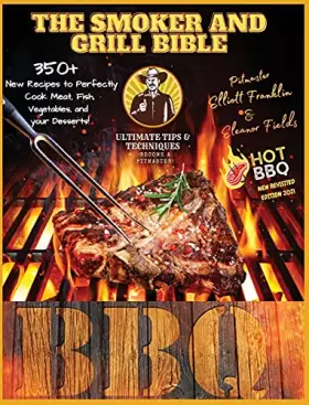 Couverture du produit · The Smoker and Grill Bible: THE NEW REVISITED ED. WITH SPECIAL HOT BBQ CHAPTER! Discover the Ultimate Techniques and Fantastic
