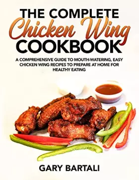 Couverture du produit · The Complete Chicken Wing Cookbook: A Comprehensive Guide To Mouth-Watering, Easy Chicken Wing Recipes To Prepare At Home For H