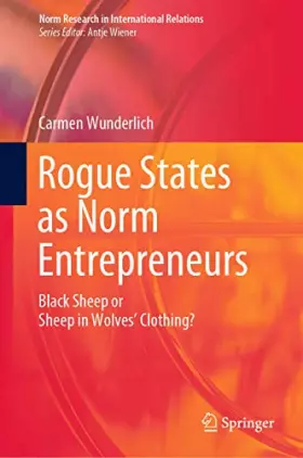 Couverture du produit · Rogue States as Norm Entrepreneurs: Black Sheep or Sheep in Wolves' Clothing? (Norm Research in International Relations)