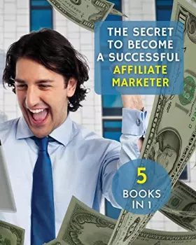 Couverture du produit · The Secret to Become a Successful Affiliate Marketer: This Book Will Show You The Steps To Take In Order To Create A Fantastic 