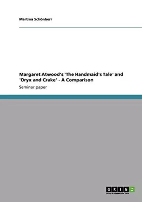 Couverture du produit · Margaret Atwood's 'The Handmaid's Tale' and 'Oryx and Crake' - A Comparison