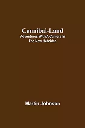 Couverture du produit · Cannibal-land: Adventures with a camera in the New Hebrides