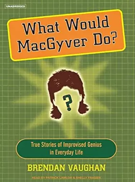 Couverture du produit · What Would MacGyver Do?: True Stories of Improvised Genius in Everyday Life