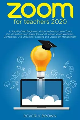 Couverture du produit · Zoom for Teachers 2020: A Step-By-Step Beginner's Guide to Quickly Learn Zoom Cloud Meetings and Easily Plan and Manage Video W