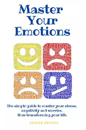 Couverture du produit · Master your emotions: The simple guide to master your stress, negativity and worries, thus transforming your life.