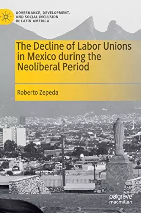 Couverture du produit · The Decline of Labor Unions in Mexico during the Neoliberal Period (Governance, Development, and Social Inclusion in Latin Amer