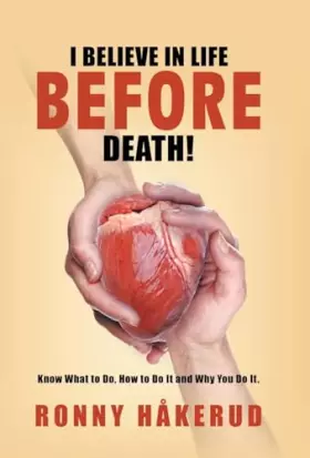 Couverture du produit · I Believe in Life Before Death!: Know What to Do, How to Do It and Why You Do It.