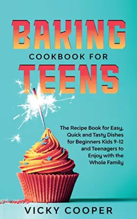Couverture du produit · Baking Cookbook for Teenagers: Recipe Book for Easy, Quick and Tasty Dishes for Beginners Kids 9-12 and Teenagers to Enjoy with