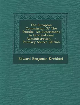 Couverture du produit · The European Commission Of The Danube: An Experiment In International Administration...