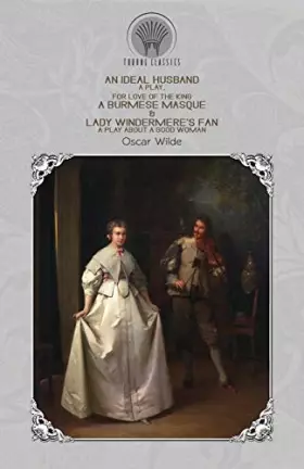 Couverture du produit · An Ideal Husband: A Play, For Love of the King: A Burmese Masque & Lady Windermere's Fan: A Play About a Good Woman (Throne Cla