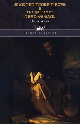 Couverture du produit · Shorter Prose Pieces & The Ballad of Reading Gaol (Prince Classics)