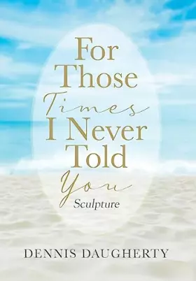 Couverture du produit · For Those Times I Never Told You: Sculpture