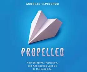 Couverture du produit · Propelled: How Boredom, Frustration, and Anticipation Lead Us to the Good Life