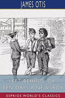 Couverture du produit · Left Behind or, Ten Days a Newsboy (Esprios Classics)