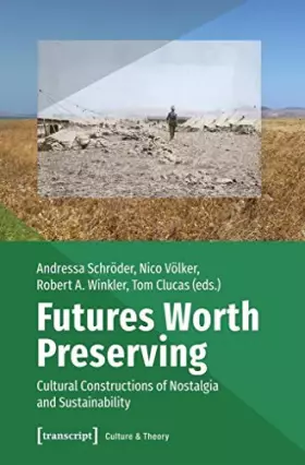 Couverture du produit · Futures Worth Preserving: Cultural Constructions of Nostalgia and Sustainability (Edition Kulturwissenschaft)