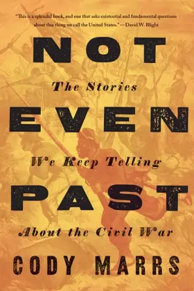 Couverture du produit · Not Even Past: The Stories We Keep Telling about the Civil War