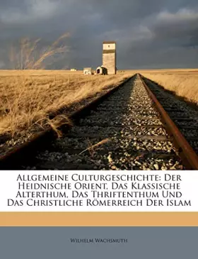 Couverture du produit · Allgemeine Culturgeschichte: Der Heidnische Orient, Das Klassische Alterthum, Das Thriftenthum Und Das Christliche Römerreich D