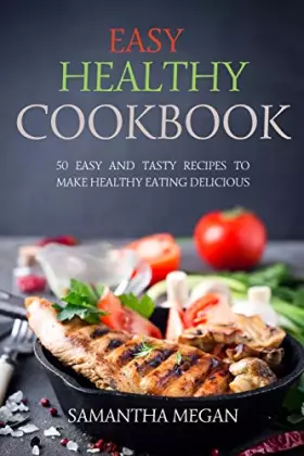 Couverture du produit · Easy Healthy Cookbook: 50 Easy and Tasty Recipes to Make Healthy Eating Delicious
