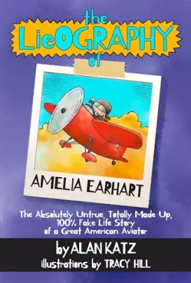 Couverture du produit · The Lieography of Amelia Earhart: The Absolutely Untrue, Totally Made Up, 100% Fake Life Story of a Great American Aviator (Lie