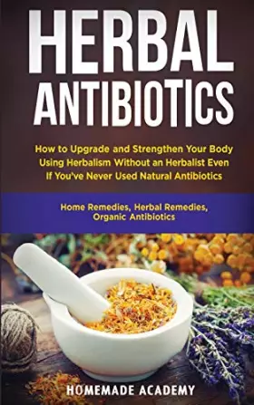 Couverture du produit · Herbal Antibiotics: How to Upgrade and Strengthen Your Body Using Herbalism Without an Herbalist Even If You've Never Used Natu