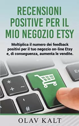Couverture du produit · Recensioni positive per il mio negozio Etsy: Moltiplica il numero dei feedback positivi per il tuo negozio on-line Etsy e, di c