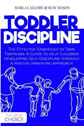 Couverture du produit · Toddler Discipline: The Effective Strategies to Tame Tantrums. A Guide to help Children developing Self-Discipline through a po