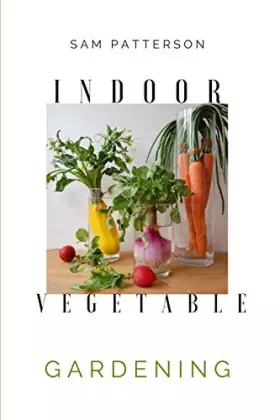 Couverture du produit · Indoor Vegetable Gardening: Creative Ways to Grow Herbs, Fruits, and Vegetables in Your Home