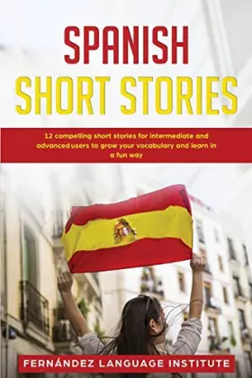 Couverture du produit · Spanish Short Stories: 12 Compelling Short Stories for Both Intermediate and Advanced Users to Grow your Vocabulary and Learn i